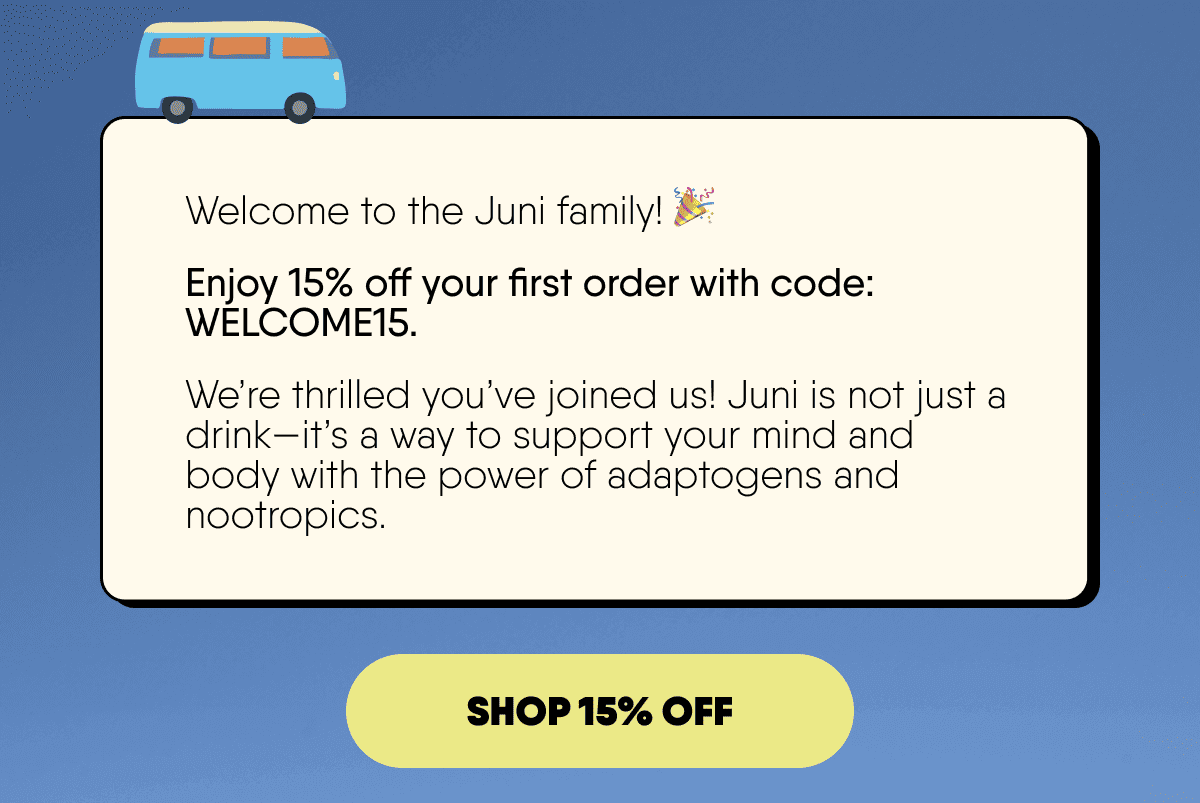 We're thrilled you've joined us! Juni is not just a drink-it's a way to support your mind and body.