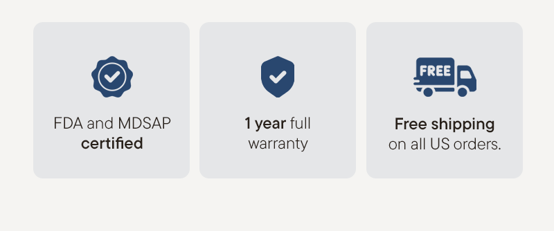 FDA and MDSAP certified - 1 year full warranty - Free shipping on all US orders. 