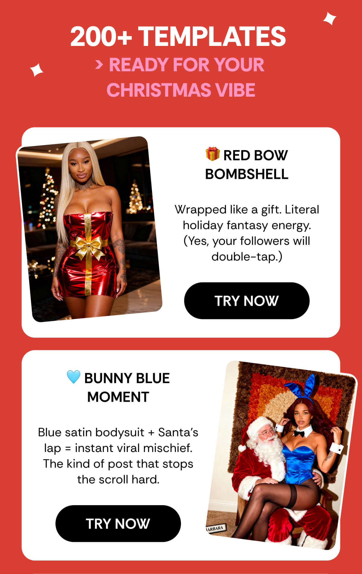 200+ TEMPLATES  > READY FOR YOUR  CHRISTMAS VIBE 🎁 Red Bow Bombshell  Wrapped like a gift. Literal holiday fantasy energy. (Yes, your followers will double-tap.) 🩵 Bunny Blue Moment  Blue satin bodysuit + Santa’s lap = instant viral mischief. The kind of post that stops the scroll hard.