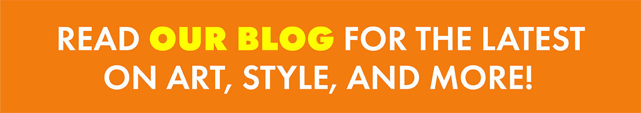 Read our blog for the latest on art, style, and more!