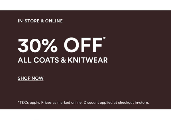 Shop 30% off* all Coats and Knits