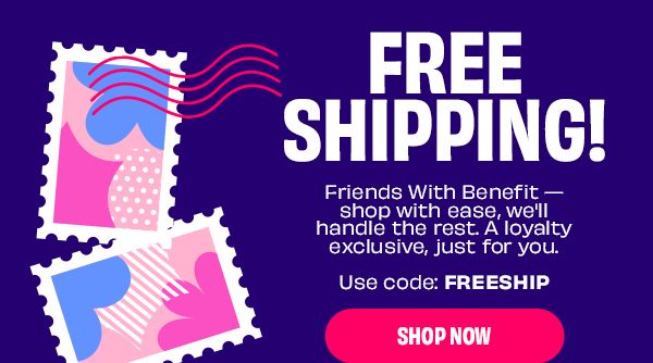 Free shipping, exclusively for Friends With Benefit. Code: FREESHIIP