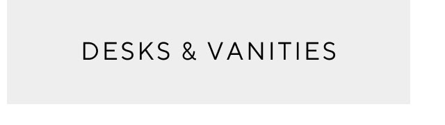 Desks and vanities