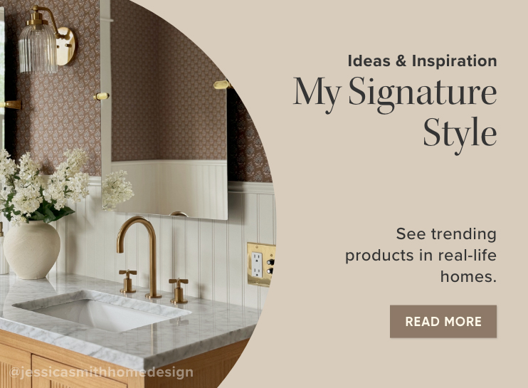 Ideas & Inspiration - My Signature Style - See trending products in real-life homes. - Read More