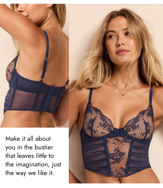 Make it all about you in the bustier that leaves little to the imagination, just the way we like it.