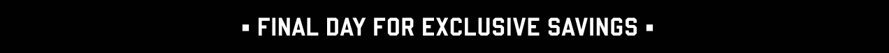 Final Day for Exclusive Savings