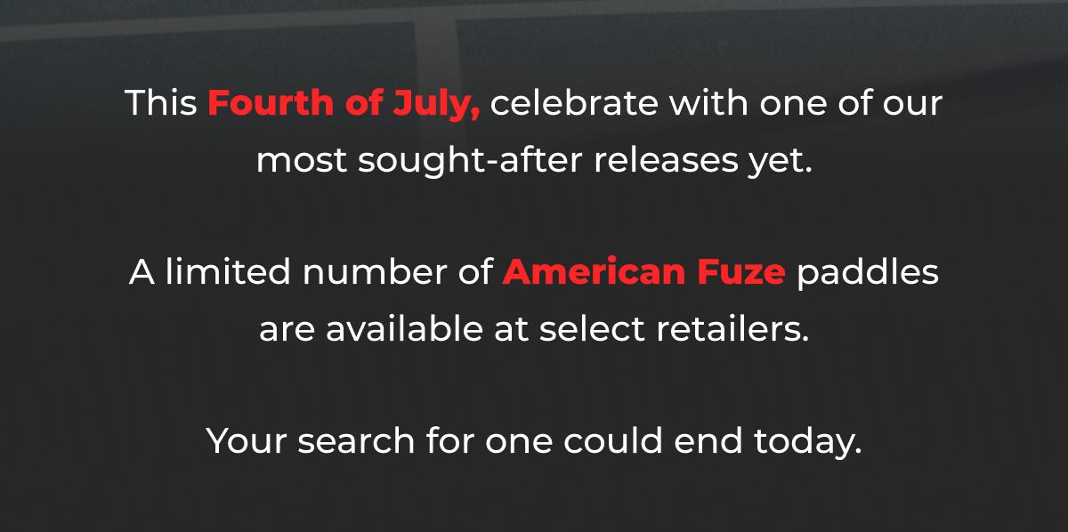 A limited number of American Fuze paddles are still available at select retailers.