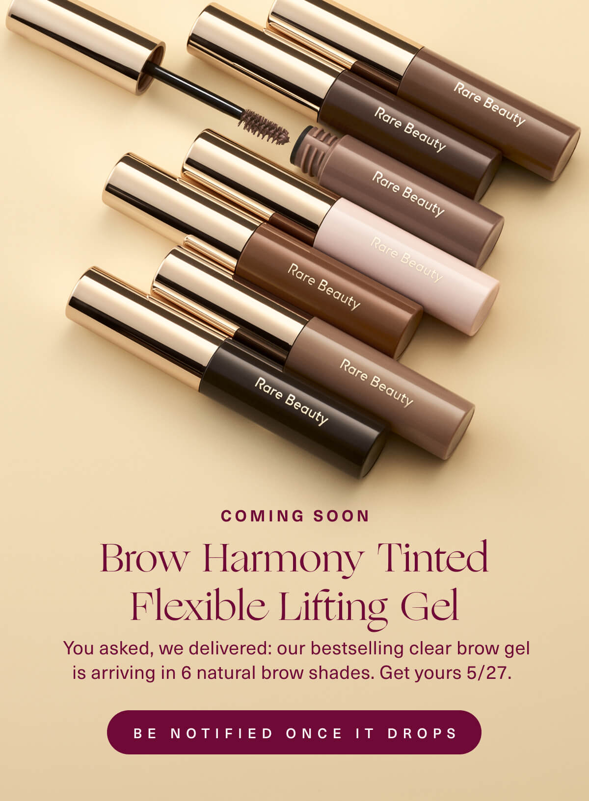 COMING SOON- Brow Harmony Tinted Flexible Lifting Gel- our bestselling brow gel is arriving in 6 natural brow shades. Get yours 5/27. Be notified. 