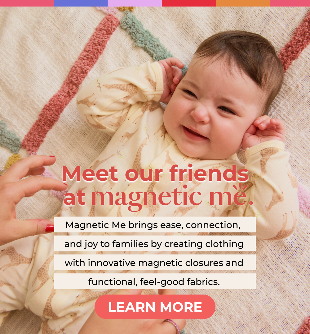 Meet our friends at Magnetic Me. Magnetic Me brings ease, connection, and joy to families by creating clothing with innovative magnetic closures and functional, feel-good fabrics. LEARN MORE