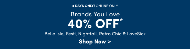 4 Days Only! | Online Only Brands You Love 40% Off* | Belle Isle, Festi, Nightfall, Retro Chic & LoveSick | Shop Now >