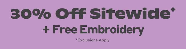 30% Off Sitewide* + Free Embroidery *Exclusions apply