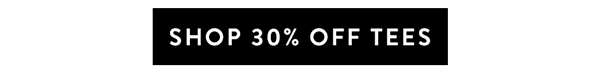 SHOP 30% OFF TEES
