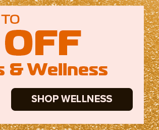 Up to 60% Off  SHOP WELLNESS
