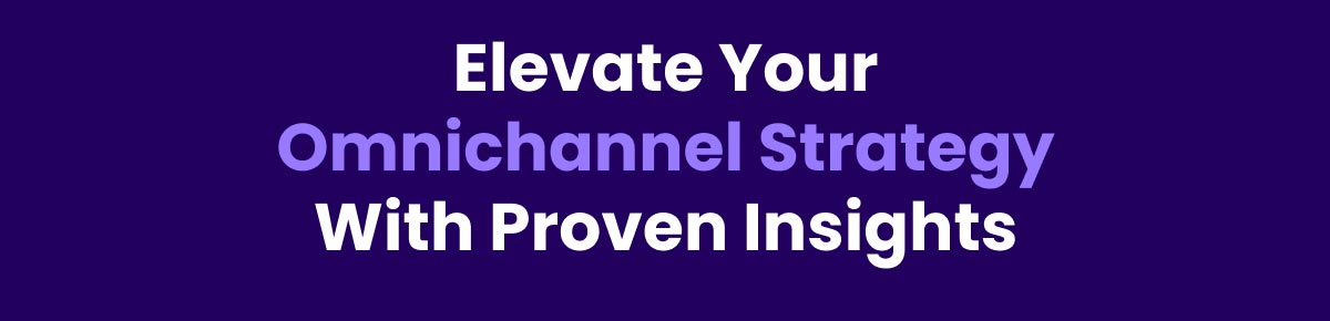 Elevate Your Omnichannel Strategy with Proven Insights