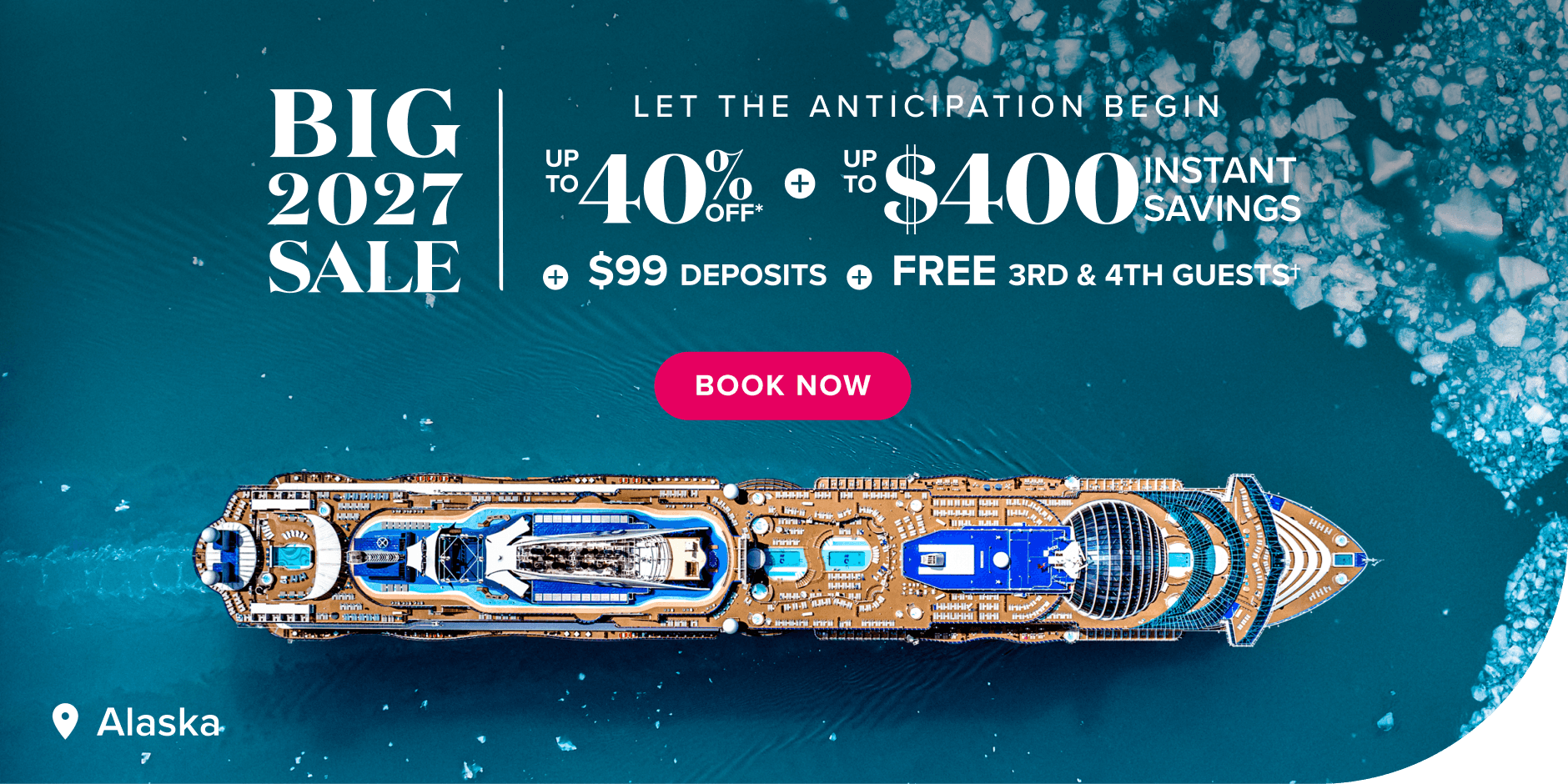 big 2027 sale. let the anticipation begin. up to 40% off + $400 instant savings, $99 deposits, free 3rd & 4th guests. Alaska.