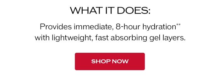 Provides immediate, 8-hour hydration** with lightweight, fast absorbing gel layers.