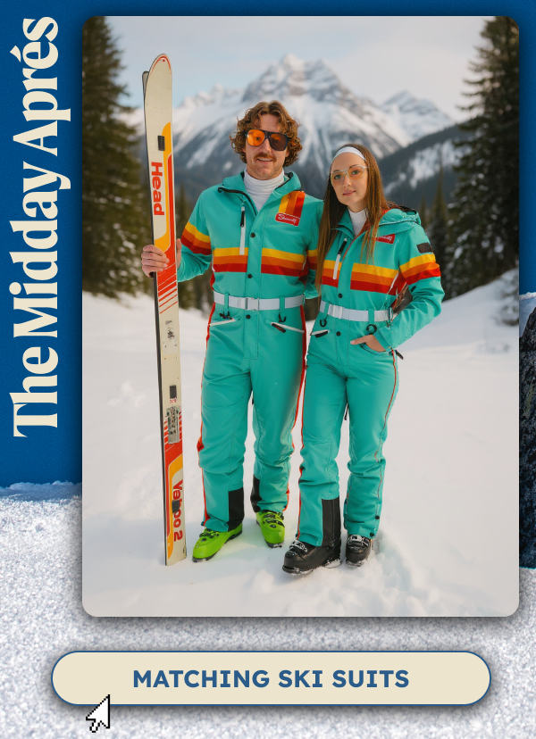 The Midday Apres. Matching Ski suits.