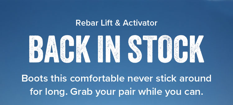 Rebar Lift &amp; Activator. Back in Stock. Boots this comfortable never stick around for long. Grab your pair while you can.