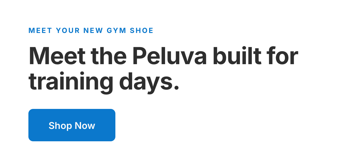 Meet Your New Gym Shoe. Meet the Peluva built for training days. Button: Shop Now