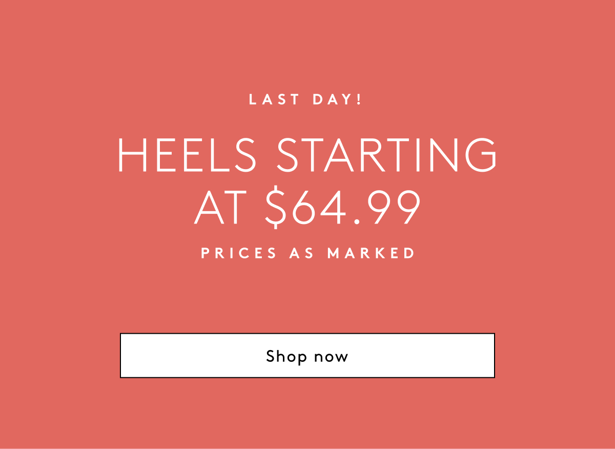 Last Day! Heels Starting At $64.99 Prices As Marked | Shop Now