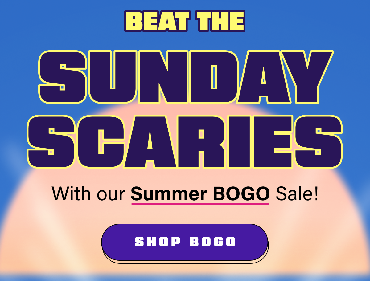 Beat the sunday scaries with our Summer BOGO Sale!