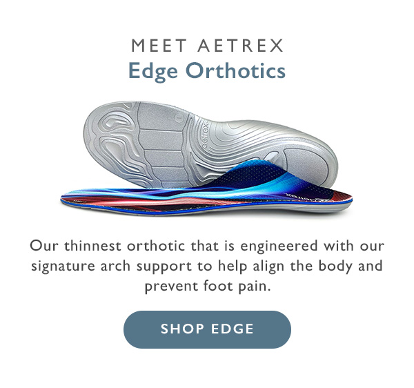 Meet Aetrex Edge Orthotics