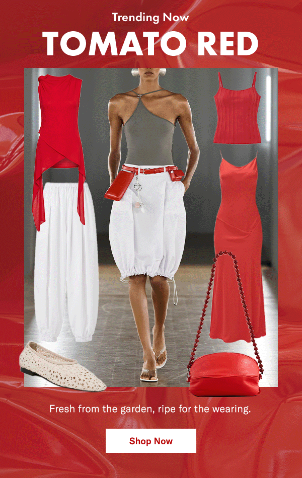 Trending Now: Tomato Red. Fresh from the garden, ripe for the wearing.