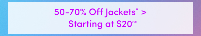 50 - 70% Off Jackets* > | Starting at $20USD