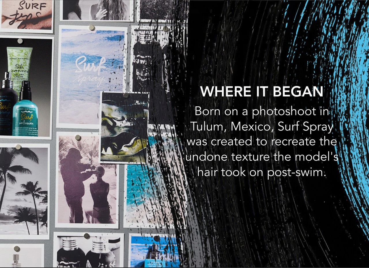 WHERE IT BEGAN | Born on a photoshoot in Tulum, Mexico, Surf Spray was created to recreate the undone texture the model's hair took on post-swim.