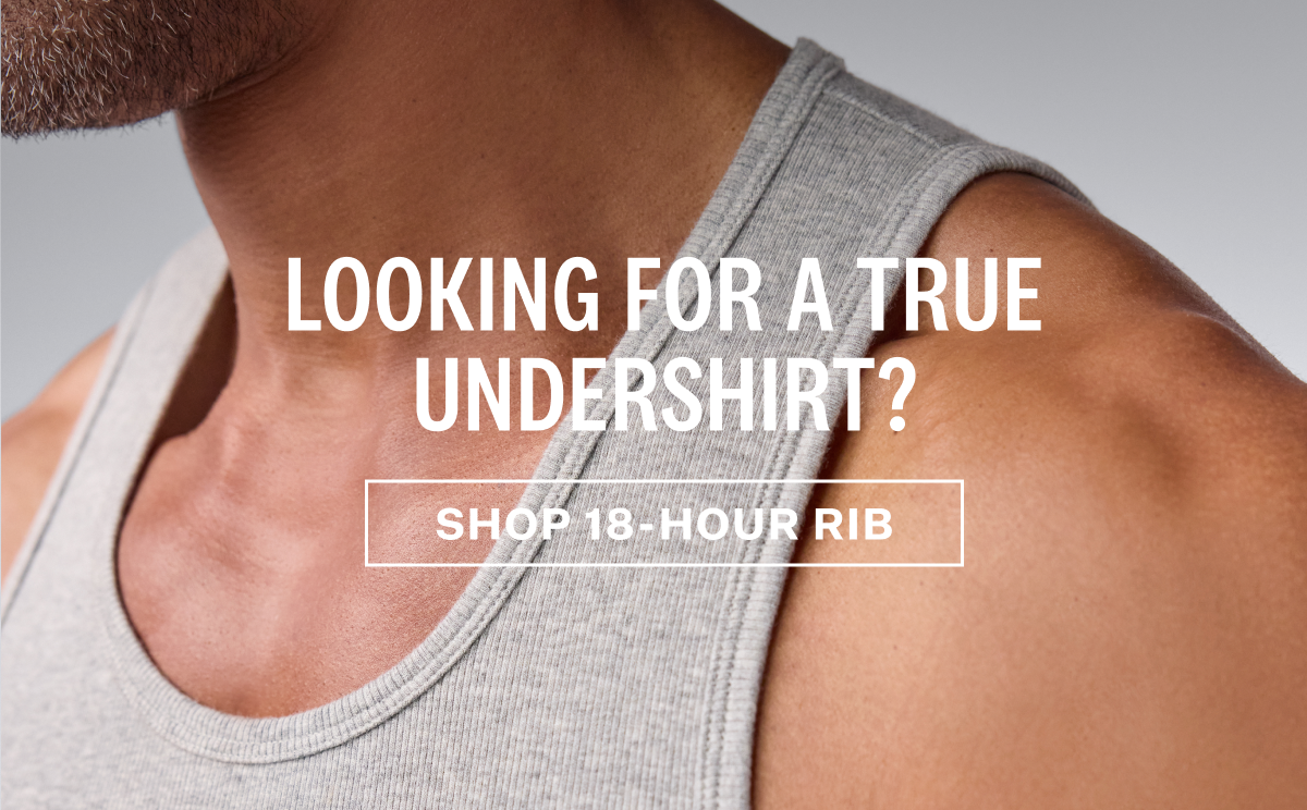 Looking for a true undershirt? Shop 18-hour Rib