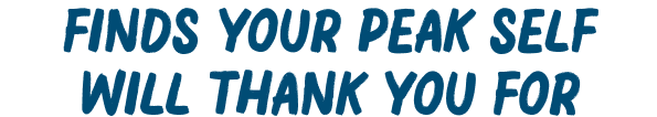 Finds your peak self will thank you for