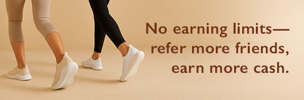 No earning limits, refer more friends, earn more cash