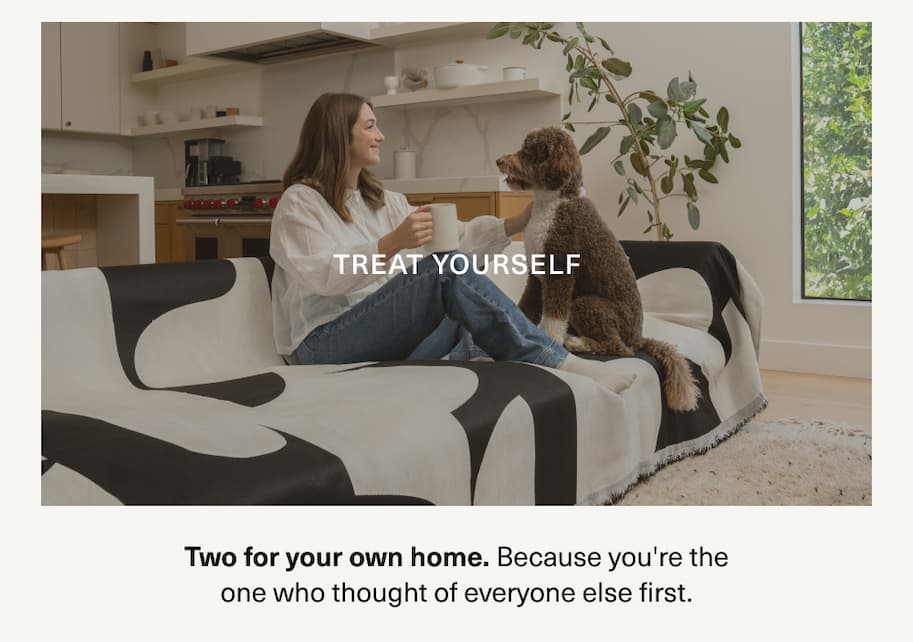 Treat yourself. Two for your own home because you're the one who thought of everyone else first. 