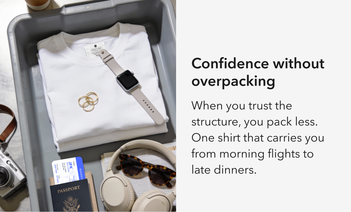 Confidence without overpacking  When you trust the structure, you pack less. One shirt that carries you from morning flights to late dinners.