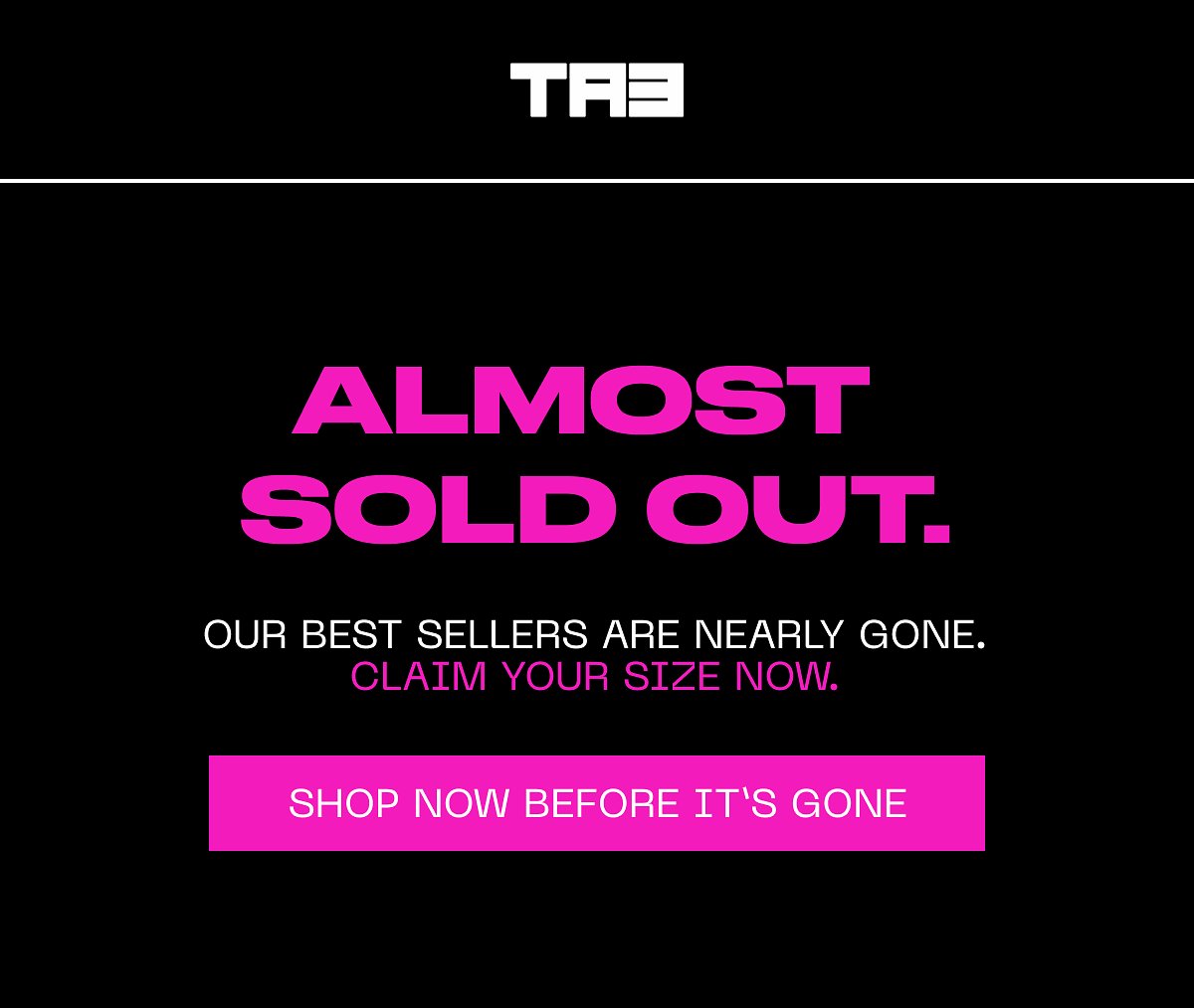 Almost sold out. Our best sellers are nearly gone. Claim your size now.