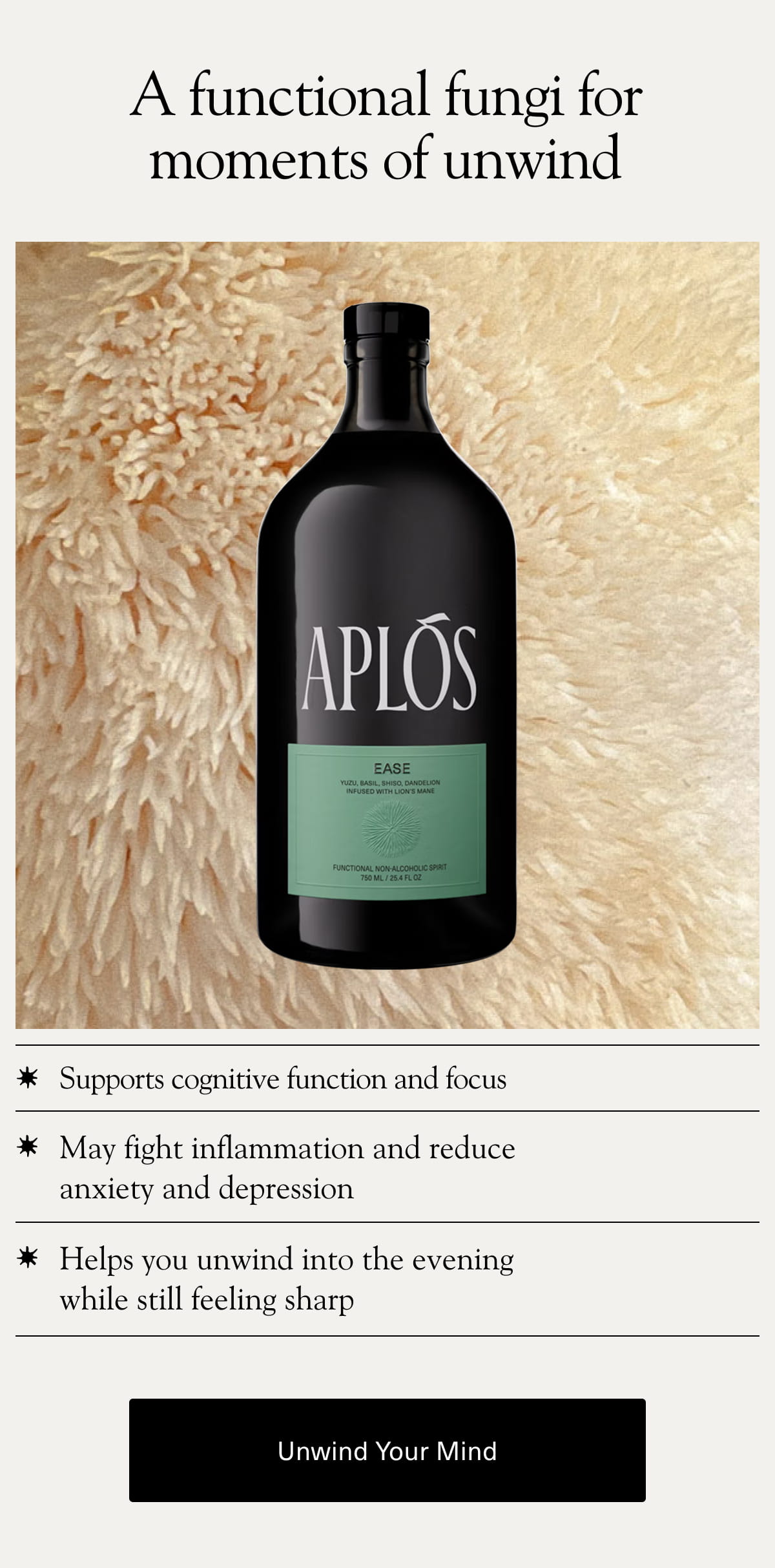 A functional fungi for moments of unwind | Supports cognitive function and focus  ✔️&nbsp;May fight inflammation and reduce anxiety and depression  ✔️&nbsp;Helps you unwind into the evening while still feeling sharp [Unwind Your Mind ]