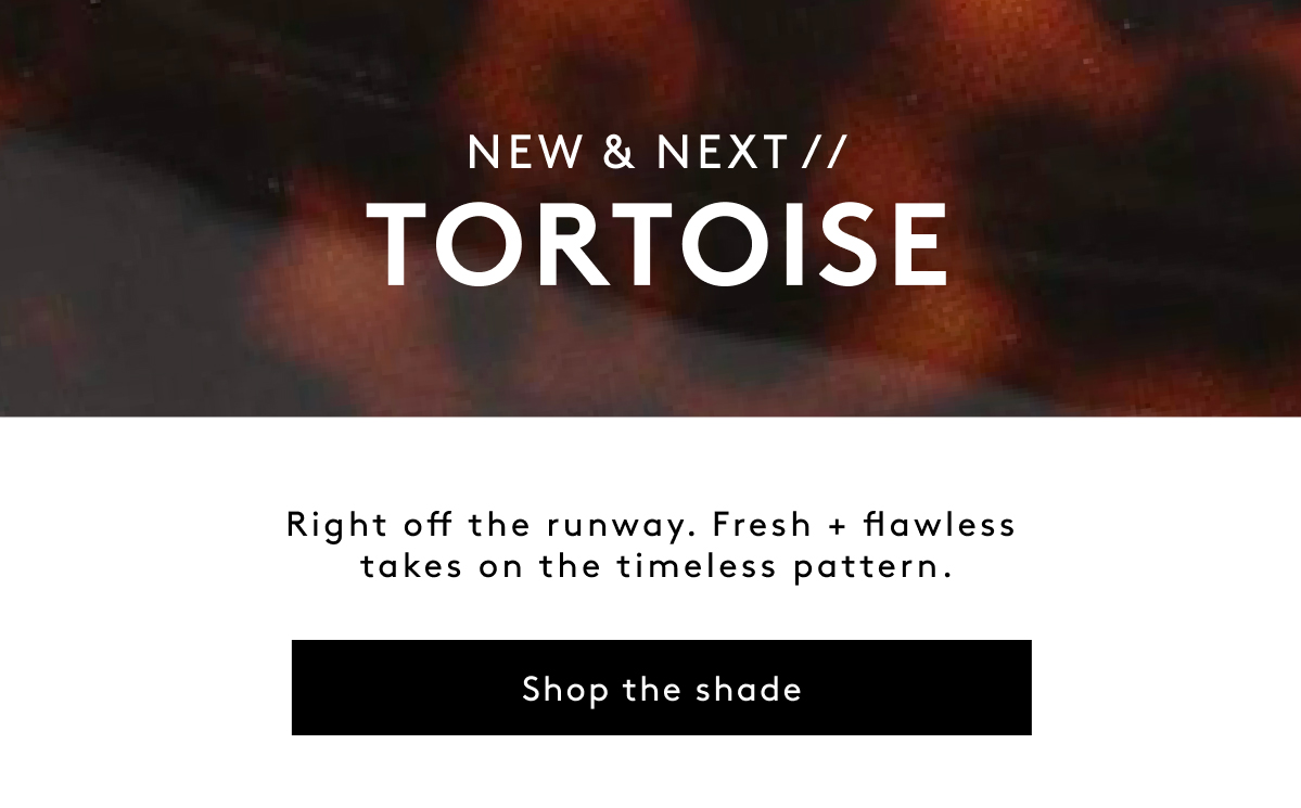 New & Next // Tortoise / Right Off The Runway. Fresh + Flawless Takes On The Timeless Pattern. | Shop The Shade