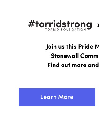 #TorridStrong Torrid Foundation | X | Stonewall Community Foundation | Join Us This Pride Month In Supporting  Stonewall Community Foundation. Find Out More And How You Can Help! |  Learn More >