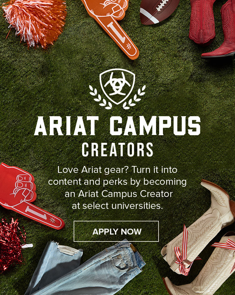 ARIAT CAMPUS CREATORS. Love Ariat gear? Turn it into  content and perks by becoming  an Ariat Campus Creator  at select universities.