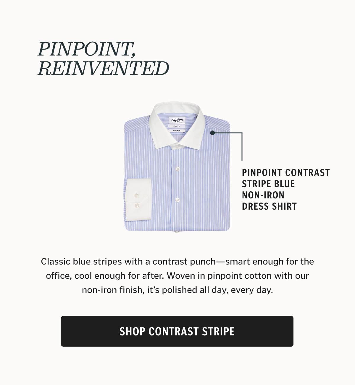 Classic blue stripes with a contrast punch—smart enough for the office, cool enough for after. Woven in pinpoint cotton with our non-iron finish, it’s polished all day, every day.