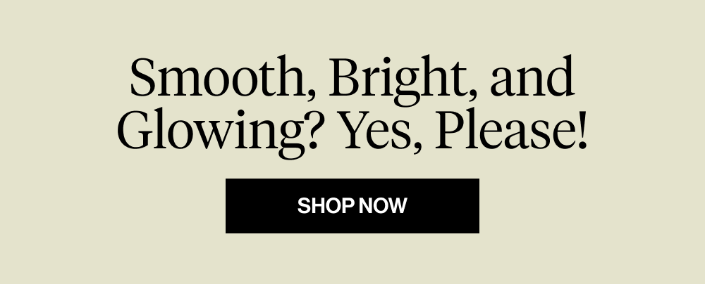 Smooth, Bright, and Glowing? Yes, Please!