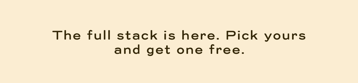 The full stack is here. Pick yours and get one free.