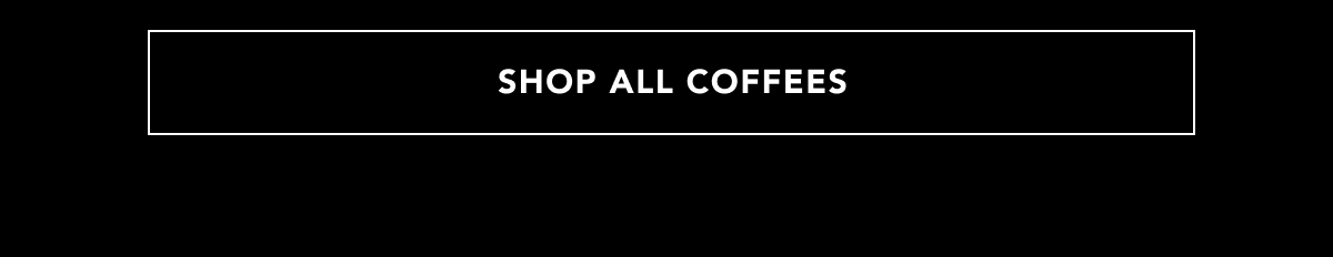 SHOP ALL COFFEES