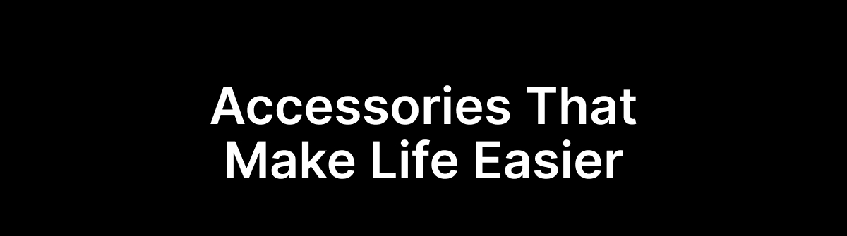 Accessories That Make Life Easier