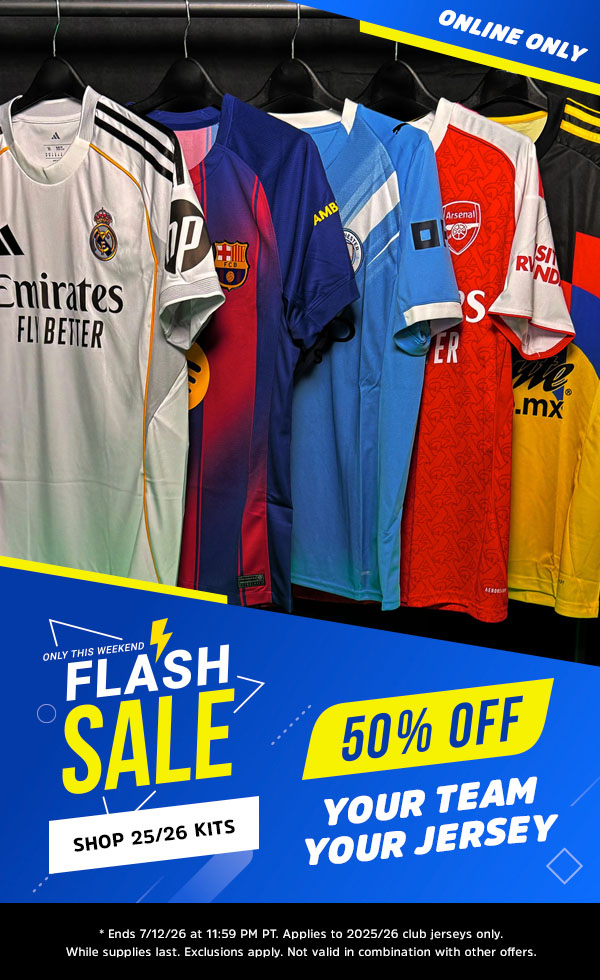 ONLINE ONLY - FLASH SALE! Your Team.  Your Jersey.  50% OFF.  Shop 25/26 Kits  * Ends 7/12/26 at 11:59 PM PT. Applies to 2025/26 club jerseys only. While supplies last. Exclusions apply. Not valid in combination with other offers.