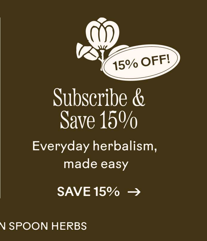 Subscribe and Save 15% Everyday herbalism, made easy. Save 15%