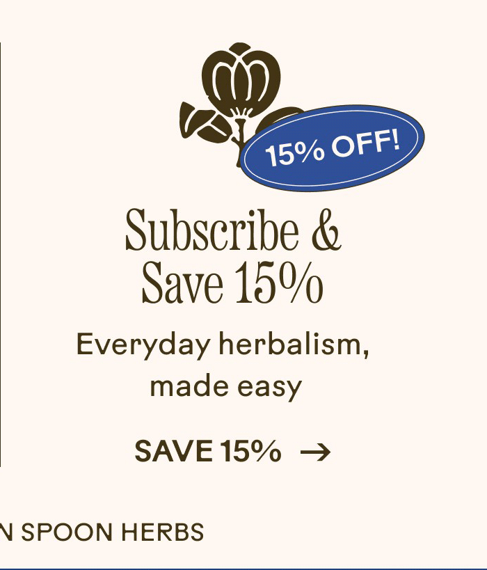 Subscribe and Save 15% Everyday herbalism, made easy. Save 15%
