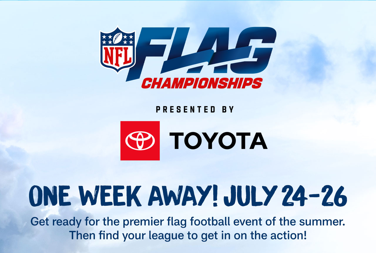 NFL FLAG CHAMPIONSHIPS Presented By Toyota. One Week Away! July 24-26.