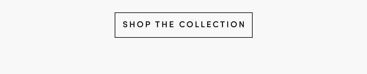 SHOP THE COLLECTION