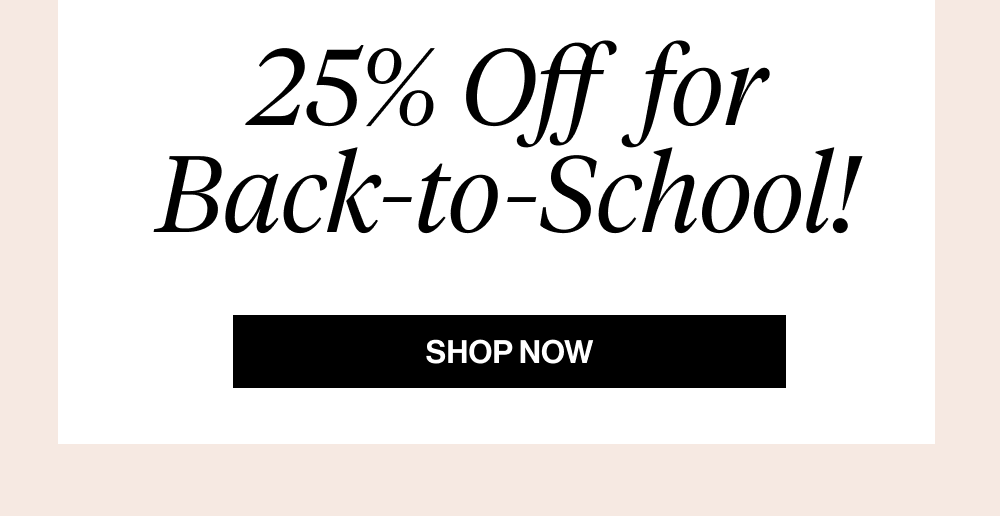 25% Off  for Back-to-School!